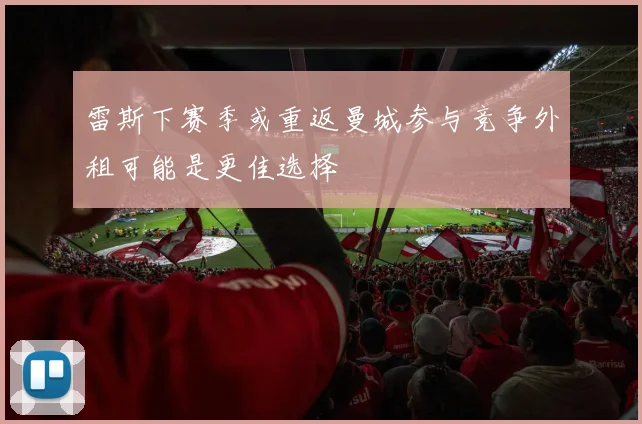 雷斯下赛季或重返曼城参与竞争外租可能是更佳选择