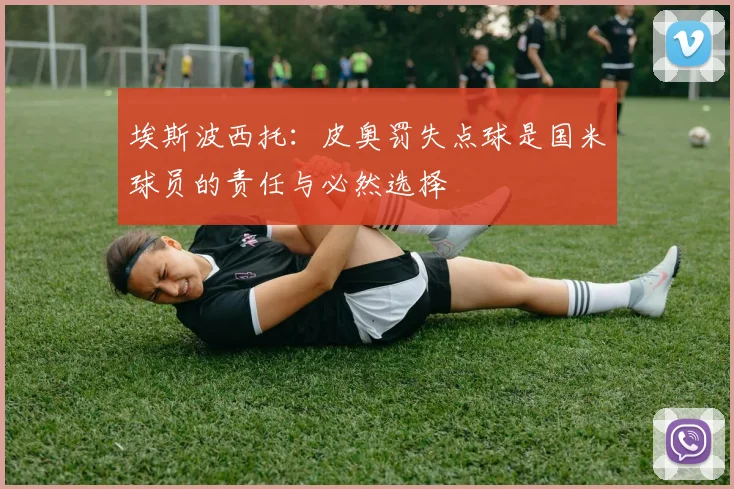 埃斯波西托：皮奥罚失点球是国米球员的责任与必然选择